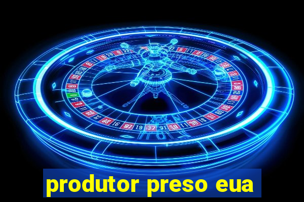 produtor preso eua